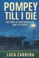 Pompey Till I Die: The Story of Portsmouth FC and Its People 1923525425 Book Cover