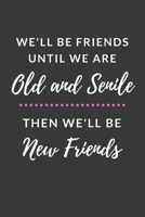 We'll Be Friends Until We are Old and Senile Then We'll Be New Friends: Funny Good and Best Friend Gifts Journal Book for Women with 120 Page Blank Lined Pages in the Notebook 1694041883 Book Cover
