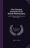 The Chemical Processes of the British Pharmacopeia: And the Behaviour, With Re-Agents, of Their Products 1357721951 Book Cover