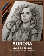 LIVRO DE COLORIR: AURORA - CAÇADORA DO SOBRENATURAL (Portuguese Edition) B0F8B8VFQV Book Cover