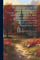 Church Order Of The Christian Reformed Church As Adopted By The Synod Of 1920, And Synodical Decisions, Formulas, Rules And Regulations For Committees, Etc 1021551694 Book Cover