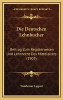 Die Deutschen Lehnbucher: Beitrag Zum Registerwesen Und Lehnrecht Des Mittelalters (1903) 1141691914 Book Cover