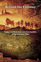 Beyond the Frontier: Hidden Conflicts and Lost Communities of the American West B0DWDLYBPM Book Cover
