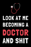 Look At Me Becoming a Doctor and Shit: Funny Medical Student Journal Gift Lined Notebook 1693928884 Book Cover