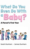 What Do You Even Do With a Baby?: A Parent's First Year 0228869684 Book Cover