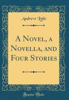 A Novel, a Novella, and Four Stories (Classic Reprint) 0483751774 Book Cover