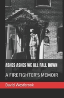 Ashes ashes we all fall down A firefighters memoir B09Q2MXYW1 Book Cover