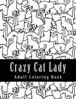 Crazy Cat Lady: Adult Coloring Book 1542984211 Book Cover