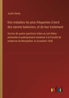Des maladies les plus fréquentes à bord des navires baleiniers, et de leur traitement: Suivies de quatre questions tirées au sort thèse présentée et ... le novembre 1838 (French Edition) 338509450X Book Cover