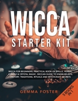 Wicca Starter Kit: 5 Books in 1: Wicca for Beginners, Practical Book of Spells, Herbal, Candle and Crystal Magic. Wiccan Guide to Know Beliefs, History, Traditions, Rituals and Witchcraft Secrets. 1801253269 Book Cover