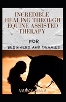 Incredible Healing Through Equine Assisted Therapy For Beginners And Dummies null Book Cover