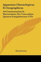 Apparatus Chronologicus Et Geographicus: Ad Commentarium In Harmomiam, Sive Concordiam Quatuor Evangelistarum (1735) 1166481107 Book Cover
