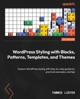WordPress Styling with Blocks, Patterns, Templates, and Themes: Explore WordPress styling with step-by-step guidance, practical examples, and tips 1804618500 Book Cover