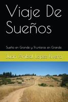 Viaje De Sueños: Sueña en Grande y Triunfaras en Grande. 171786015X Book Cover