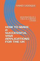 HOW TO MAKE A SUCCESSFUL VISA APPLICATIONS FOR THE UK: REGISTRATION OF A CHILD AS A BRITISH CITIZEN 1090542127 Book Cover