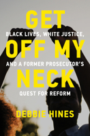 Get Off My Neck: Black Lives, White Justice, and a Former Prosecutor’s Quest for Reform 0262553961 Book Cover