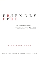 Friendly Fire: The Near-Death of the Transatlantic Alliance (EUSA's U.S. -Eu Relations Project) 0815771533 Book Cover