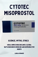 Cytotec Misoprostol - Science, Myths, Ethics B0DYLP3V89 Book Cover