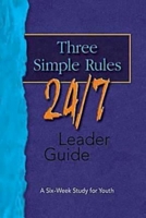 Three Simple Rules 24/7 Leader Guide: A Six-Week Study for Youth 1426700342 Book Cover