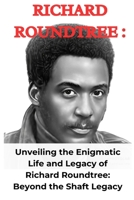 Richard Roundtree: Unveiling the Enigmatic Life and Legacy of Richard Roundtree: Beyond the Shaft Legacy B0CLSDMKDB Book Cover