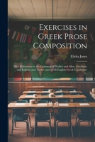 Exercises in Greek Prose Composition: With References to the Grammar of Hadley and Allen, Goodwin, and Kühner and Taylor; and a Full English-Greek Vocabulary 1022797964 Book Cover