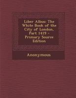 Liber albus= The white book of the City of London 101701406X Book Cover
