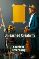 Unleashed Creativity: Breaking Free from Artistic Limitations and Exploring New Possibilities B0DT536ZWS Book Cover