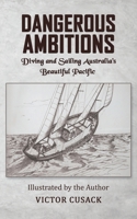 Dangerous Ambitions: Diving and Sailing Australia’s Beautiful Pacific 1035836815 Book Cover