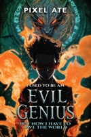 I Used to be an Evil Genius: But Now I have to Save the World B0F5N3CC81 Book Cover