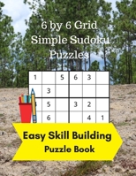 6 by 6 Grid Simple Sudoku Puzzles : Easy Skill Building Puzzle Books 1947238256 Book Cover