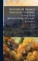 Histoire De France Depuis Les Origines Jusqu'Ã La RÃ(c)volution, Volume 4, part 1 (French Edition) 1023801248 Book Cover