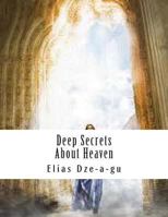Deep Secrets About Heaven: In your quest to reach heaven 1494959992 Book Cover