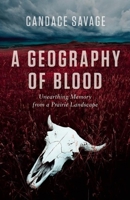 A Geography of Blood: Unearthing Memory from a Prairie Landscape 1553652347 Book Cover