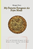 My Favorite Ketogenic Air Fryer Meals: Tasty and Affordable Ketogenic Air Fryer Recipes to Start Your Day with the Right Foot 1803175826 Book Cover