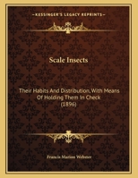 Scale Insects, Their Habits And Distribution, With Means Of Holding Them In Check 116690184X Book Cover