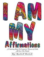 I AM MY Affirmations: A Coloring Book To Empower Women & Girls All Over The World 1981186794 Book Cover