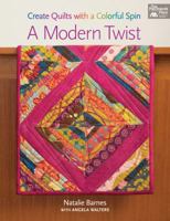 A Modern Twist: Create Quilts with a Colorful Spin 1604684992 Book Cover