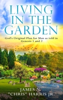 Living in the Garden: God's Original Plan for Man as told in Genesis 1 & 2 0578774054 Book Cover