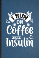 I Run on Coffee and Insulin: Lined Notebook For Baker Coffee Lover. Funny Ruled Journal For Caffeine Addict Obsessed. Unique Student Teacher Blank ... Planner Great For Home School Office Writing 1710780215 Book Cover