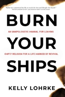 Burn Your Ships: An Unapologetic Manual for Leaving Empty Religion for a Life Marked by Revival 1088009115 Book Cover