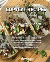 Copycat Recipes - Meal + Italian + Mexican: Meal + Italian + Mexican. How to Make the Most Famous and Delicious Restaurant Dishes at Home. a Step-By-Step Cookbook to Prepare Your Favorite Popular Bran 1801859914 Book Cover