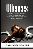 Offences: How to Overcome Offences, Walk in Forgiveness and Experience total Freedom and victory in your life. B08B386QZX Book Cover