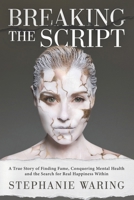 Breaking the Script : A True Story of Finding Fame, Conquering Mental Health and the Search for Real Happiness Within 1966659520 Book Cover
