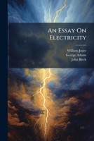 An Essay On Electricity: Explaining the Principles of That Useful Science, and Describing the Instruments, Contrived Either to Illustrate the Theory, ... to Which Is Added, a Letter to the Aut 1014844126 Book Cover