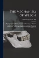 The Mechanism of Speech [microform]: Lectures Delivered Before the American Association to Promote the Teaching of Speech to the Deaf: to Which is ... the National Academy of Arts and Sciences 1013728904 Book Cover