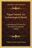 Pagan Ireland: An archaeological sketch; a handbook of Irish pre-Christian antiquities 1120669642 Book Cover