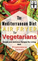 Mediterranean Diet Air Fryer for Vegetarians: Simple and Delicious Recipes for Living Well 1803013605 Book Cover