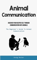Animal Communication: Discover Your Deeper Self Through Communication With Animals 1837870497 Book Cover