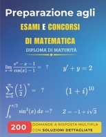 Preparazione agli Esami e Concorsi di Matematica: 200 domande a risposta multipla con soluzioni dettagliate (Italian Edition) B0FHG23L8W Book Cover