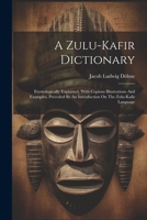 A Zulu-kafir Dictionary: Etymologically Explained, With Copious Illustrations And Examples, Preceded By An Introduction On The Zulu-kafir Language 1021774340 Book Cover